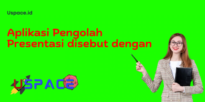 Aplikasi Pengolah Presentasi disebut dengan