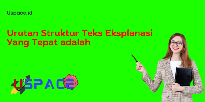 Urutan Struktur Teks Eksplanasi Yang Tepat adalah