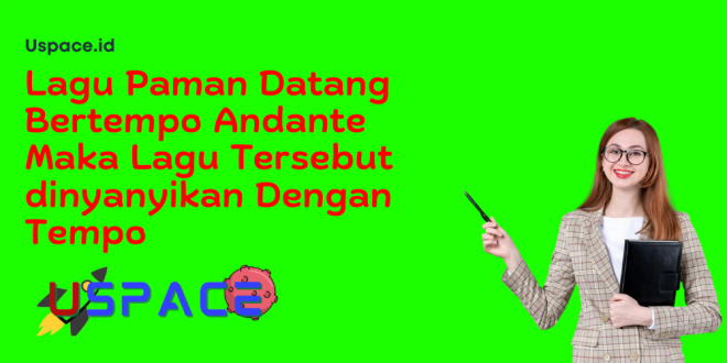 Lagu Paman Datang Bertempo Andante Maka Lagu Tersebut dinyanyikan Dengan Tempo