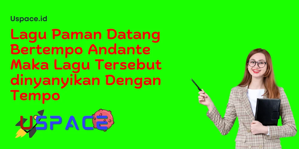 Lagu Paman Datang Bertempo Andante Maka Lagu Tersebut dinyanyikan Dengan Tempo