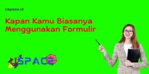 Kapan Kamu Biasanya Menggunakan Formulir