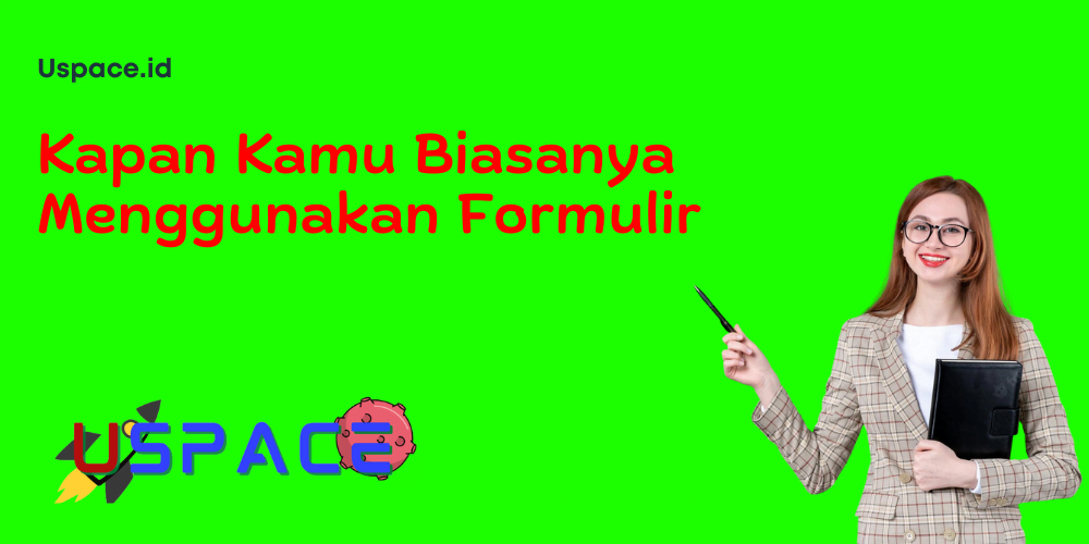 Kapan Kamu Biasanya Menggunakan Formulir