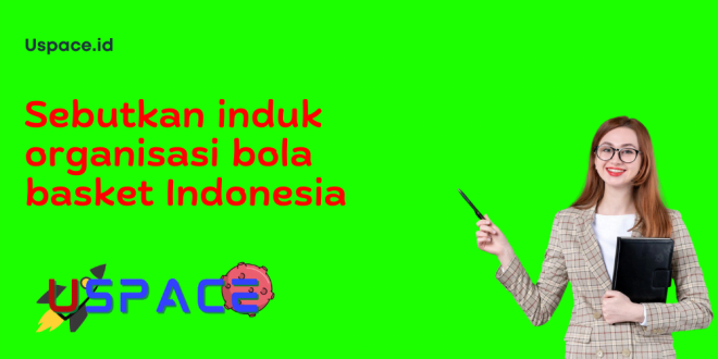 Sebutkan induk organisasi bola basket Indonesia