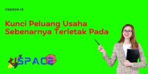 Kunci Peluang Usaha Sebenarnya Terletak Pada