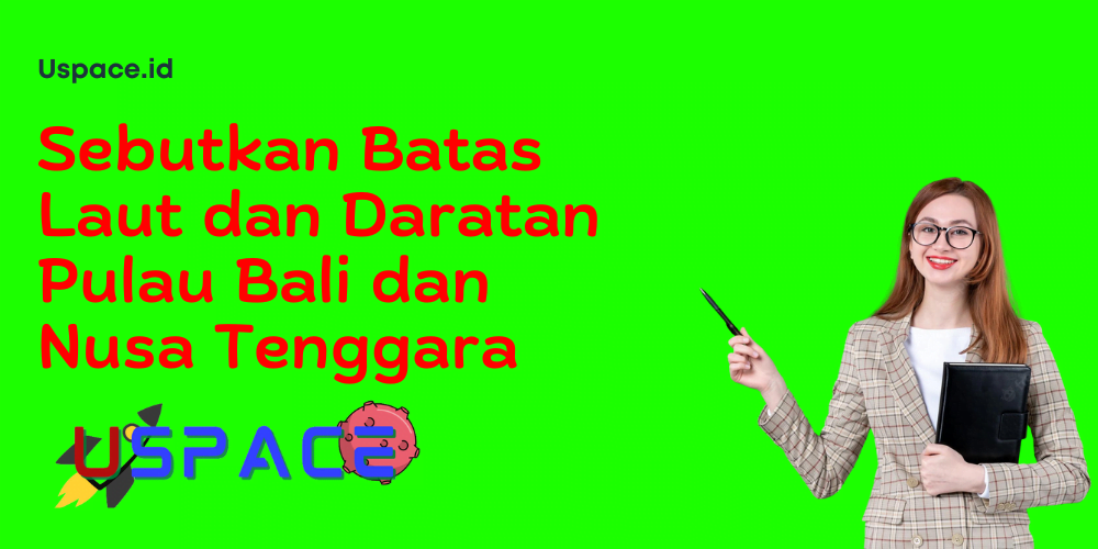 Sebutkan Batas Laut dan Daratan Pulau Bali dan Nusa Tenggara Sebutkan Batas Laut dan Daratan Pulau Bali dan Nusa Tenggara
