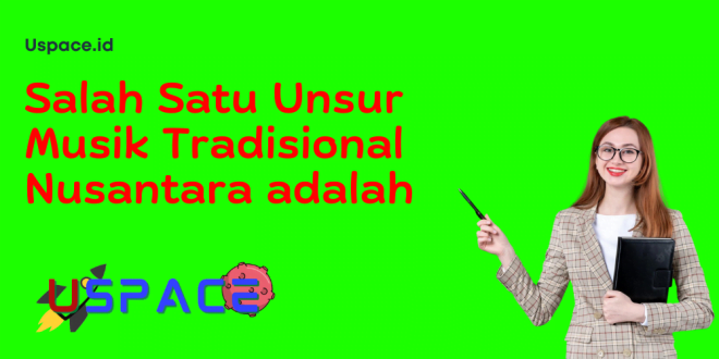Salah Satu Unsur Musik Tradisional Nusantara adalah