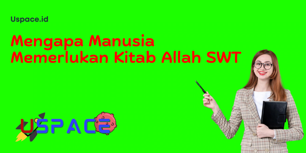 Mengapa Manusia Memerlukan Kitab Allah SWT Mengapa Manusia Memerlukan Kitab Allah SWT