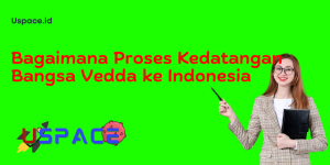 Bagaimana Proses Kedatangan Bangsa Vedda ke Indonesia