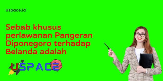 Sebab khusus perlawanan Pangeran Diponegoro terhadap Belanda adalah
