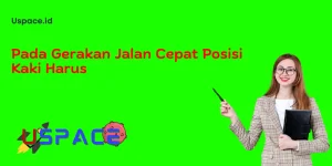 Pada Gerakan Jalan Cepat Posisi Kaki Harus