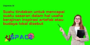 Suatu tindakan untuk mencapai suatu sasaran dalam hal usaha kerajinan inspirasi artefak atau budaya lokal disebut