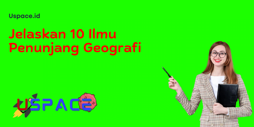 Jelaskan 10 Ilmu Penunjang Geografi