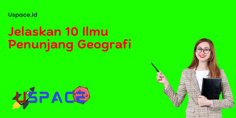 Jelaskan 10 Ilmu Penunjang Geografi