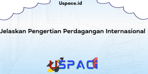 Jelaskan Pengertian Perdagangan Internasional