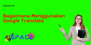 Bagaimana Menggunakan Google Translate