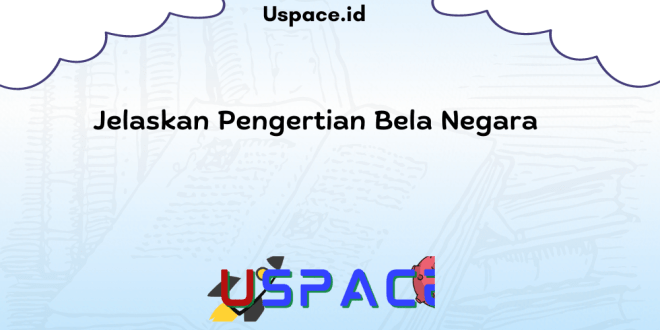 Jelaskan Pengertian Bela Negara