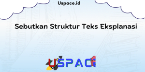 Sebutkan Struktur Teks Eksplanasi