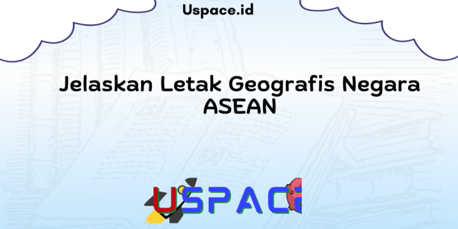 Jelaskan Letak Geografis Negara ASEAN