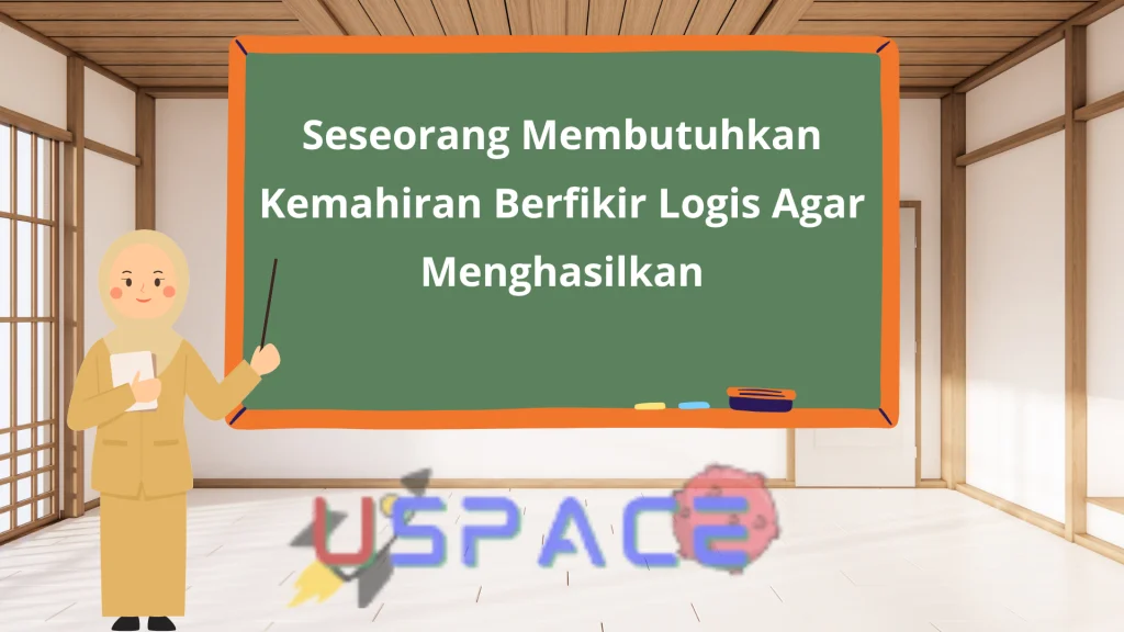 Seseorang Membutuhkan Kemahiran Berfikir Logis Agar Menghasilkan Seseorang Membutuhkan Kemahiran Berfikir Logis Agar Menghasilkan