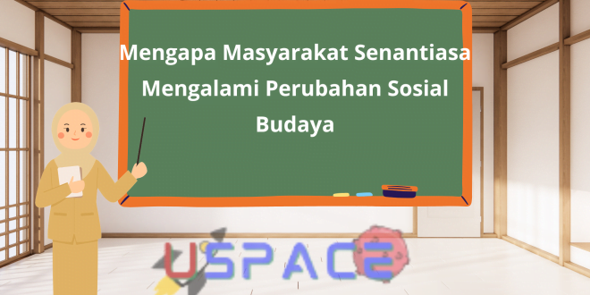 Mengapa Masyarakat Senantiasa Mengalami Perubahan Sosial Budaya
