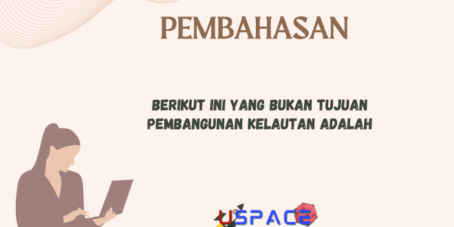 Berikut Ini Yang Bukan Tujuan Pembangunan Kelautan Adalah