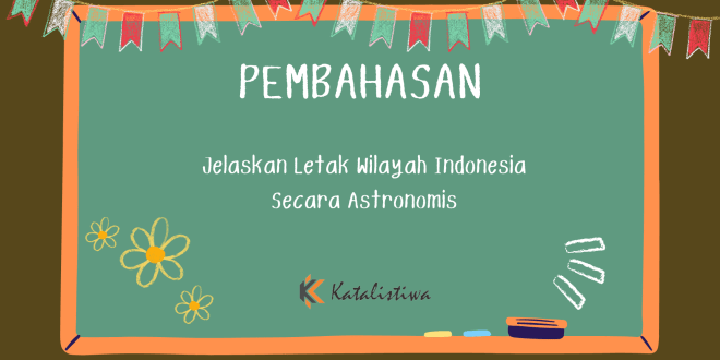 Jelaskan Letak Wilayah Indonesia Secara Astronomis