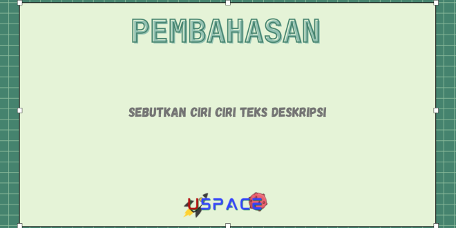 Sebutkan Ciri Ciri Teks Deskripsi