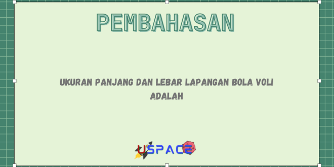 Ukuran Panjang dan Lebar Lapangan Bola Voli Adalah