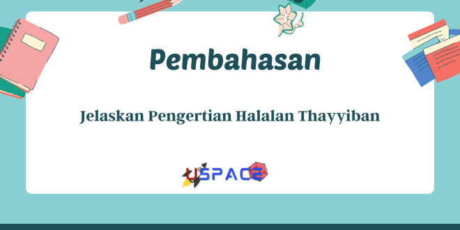 Jelaskan Pengertian Halalan Thayyiban
