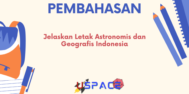 Jelaskan Letak Astronomis dan Geografis Indonesia