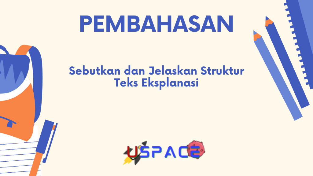 Sebutkan dan Jelaskan Struktur Teks Eksplanasi Sebutkan dan Jelaskan Struktur Teks Eksplanasi