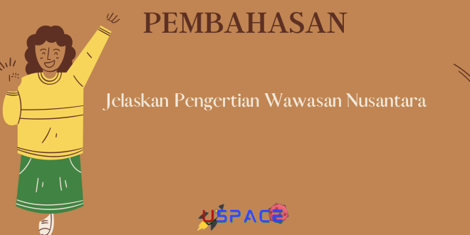 Jelaskan Pengertian Wawasan Nusantara