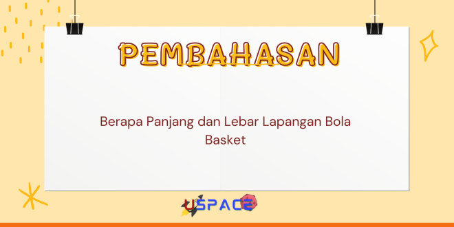 Berapa Panjang dan Lebar Lapangan Bola Basket