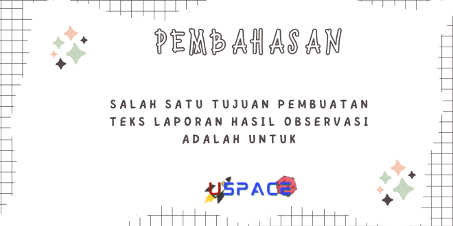 Salah Satu Tujuan Pembuatan Teks Laporan Hasil Observasi Adalah Untuk