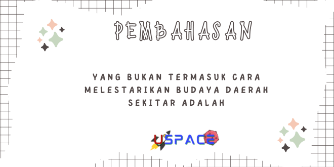 Yang Bukan Termasuk Cara Melestarikan Budaya Daerah Sekitar Adalah