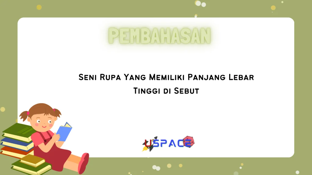 Seni Rupa Yang Memiliki Panjang Lebar Tinggi di Sebut Seni Rupa Yang Memiliki Panjang Lebar Tinggi di Sebut