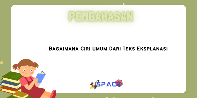 Bagaimana Ciri Umum Dari Teks Eksplanasi
