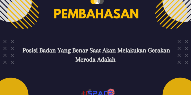 Posisi Badan Yang Benar Saat Akan Melakukan Gerakan Meroda Adalah