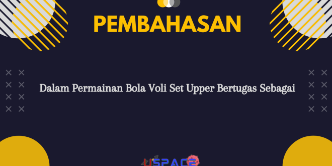 Dalam Permainan Bola Voli Set Upper Bertugas Sebagai