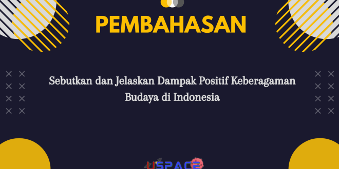 Sebutkan dan Jelaskan Dampak Positif Keberagaman Budaya di Indonesia