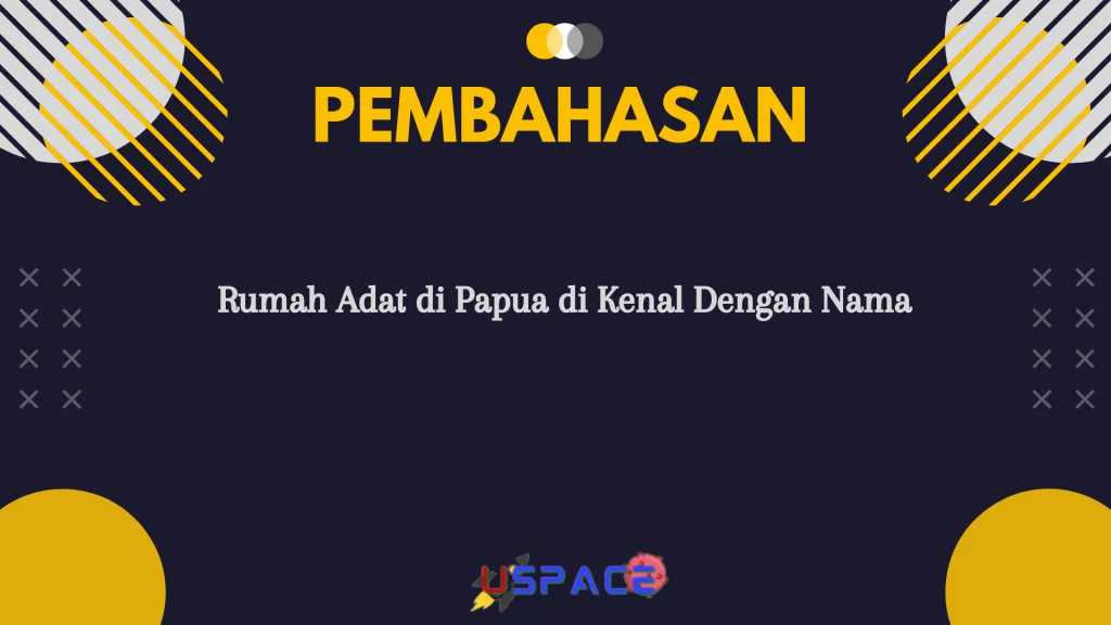 Rumah Adat di Papua di Kenal Dengan Nama