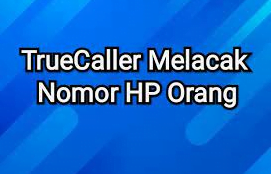 4 Cara Melacak Nomor Hp Tanpa Aplikasi Anti Ribet 2 Cara Melacak Nomor HP dengan Truecaller