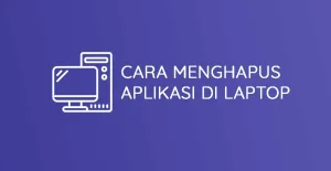 Cara Hapus Aplikasi di Laptop