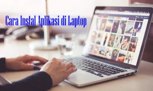5 Cara Instal Aplikasi di Laptop Yang Mudah dan Anti Ribet 7 Manfaat Menggunakan Cara Instal Aplikasi yang Mudah dan Anti Ribet