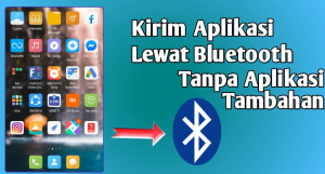 Cara Kirim Aplikasi Lewat Bluetooth Dengan Mudah dan Praktis 2 Cara mengirim aplikasi lewat Bluetooth tanpa aplikasi