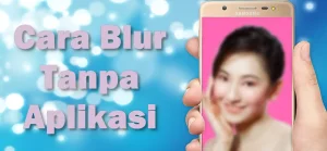 Cara Blur Wajah Aesthetic Tanpa Aplikasi di Android dan iPhone Terbaru 1 Cara Blur Wajah Aesthetic Tanpa Aplikasi