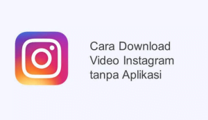 Cara Download Video Dari Instagram Tanpa Aplikasi