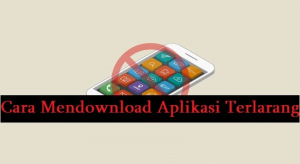 Cara Mendownload Aplikasi Terlarang di Play Store Tanpa Root 1 Cara Mendownload Aplikasi Terlarang