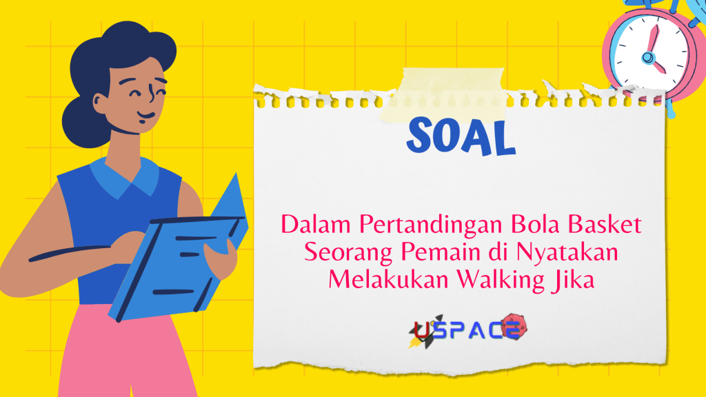 Dalam Pertandingan Bola Basket Seorang Pemain di Nyatakan Melakukan Walking Jika