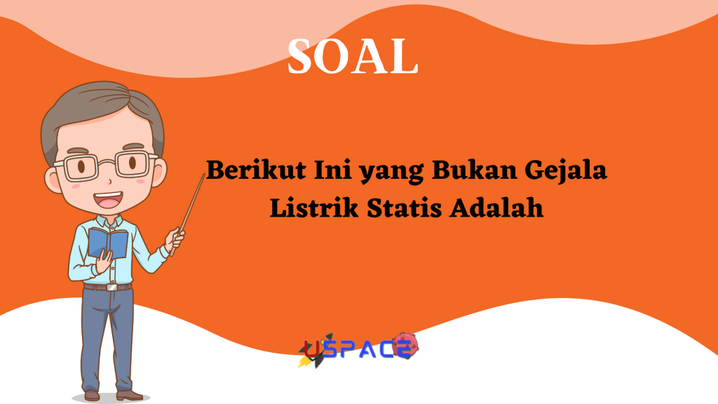 Berikut Ini yang Bukan Gejala Listrik Statis Adalah